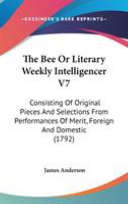 The Bee Or Literary Weekly Intelligencer V7: Co... 1437259251 Book Cover