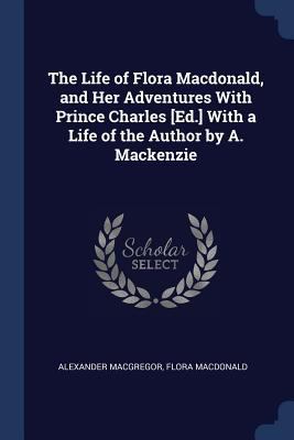 The Life of Flora Macdonald, and Her Adventures... 1298799228 Book Cover