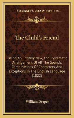 The Child's Friend: Being an Entirely New, and ... 1165179385 Book Cover