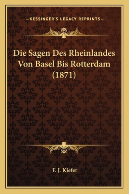 Die Sagen Des Rheinlandes Von Basel Bis Rotterd... [German] 1166764761 Book Cover