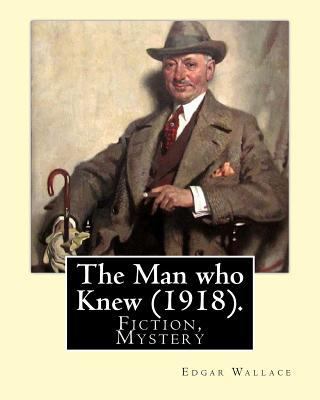 The Man who Knew (1918). By: Edgar Wallace: Fic... 1547198885 Book Cover