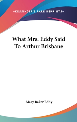 What Mrs. Eddy Said To Arthur Brisbane 1161603905 Book Cover