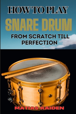 How to Play Snare Drum from Scratch Till Perfec... B0DB1XK4JL Book Cover