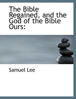 The Bible Regained, and the God of the Bible Ours [Large Print] 1116703394 Book Cover