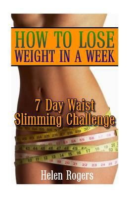 How To Lose Weight In A Week: 7 Day Waist Slimm... 1537756036 Book Cover