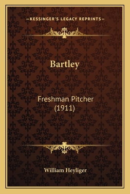 Bartley: Freshman Pitcher (1911) 1166597873 Book Cover