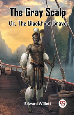 The Gray Scalp Or, The Blackfoot Brave 9361426249 Book Cover