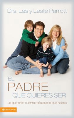 El Padre Que Quieres Ser: Lo Que Eres Cuenta Má... [Spanish] 0829753702 Book Cover