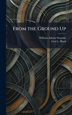 From the Ground Up 1025669835 Book Cover