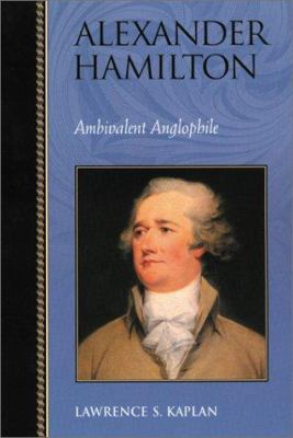 Alexander Hamilton: Ambivalent Anglophile 0842028781 Book Cover