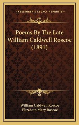 Poems by the Late William Caldwell Roscoe (1891) 1164389831 Book Cover