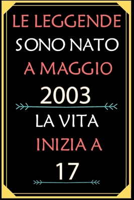 Le Leggende Sono Nato A Maggio 2003 La Vita Inizia A 17: taccuino con un cuore in quarta di copertina: Regali personalizzati, Regalo per donna, uomo 17 anni B085KR55D4 Book Cover