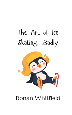 The Art of Ice Skating...Badly 9916942730 Book Cover