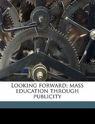 Looking Forward; Mass Education Through Publicity 1176812378 Book Cover