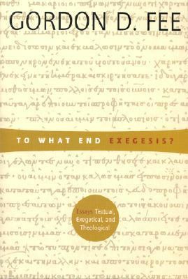 To What End Exegesis? : Essays Textual, Exegetical 1573832189 Book Cover