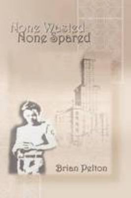 None Wasted, None Spared 160860375X Book Cover