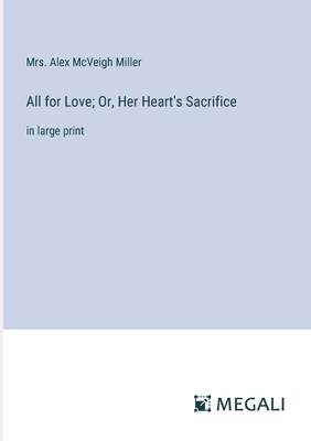 All for Love; Or, Her Heart's Sacrifice: in lar... 3387303742 Book Cover