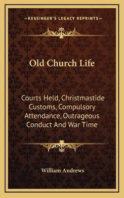 Old Church Life: Courts Held, Christmastide Cus... 1163390178 Book Cover