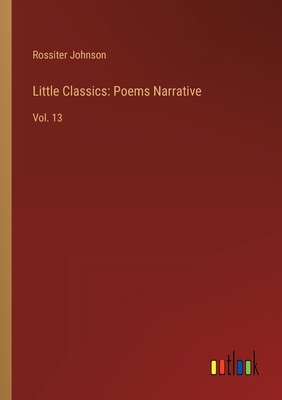 Little Classics: Poems Narrative: Vol. 13 3385237823 Book Cover