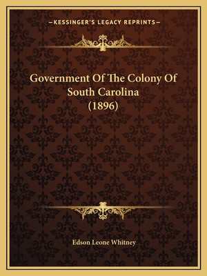 Government Of The Colony Of South Carolina (1896) 1164660160 Book Cover