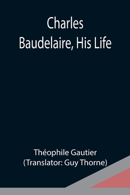 Charles Baudelaire, His Life 9354949266 Book Cover