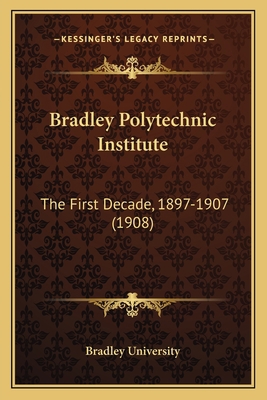 Bradley Polytechnic Institute: The First Decade... 116645651X Book Cover