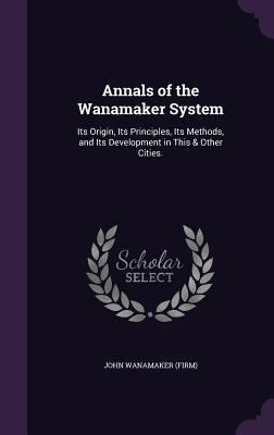Annals of the Wanamaker System: Its Origin, Its... 1355378230 Book Cover