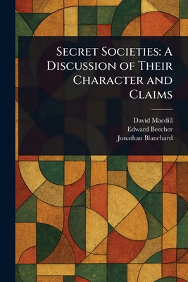 Secret Societies: A Discussion of Their Charact... 1022945653 Book Cover
