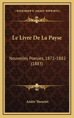 Le Livre de La Payse: Nouvelles Poesies, 1872-1... [French] 1167799356 Book Cover