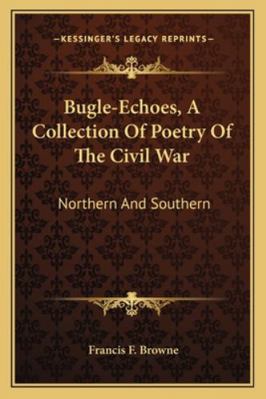 Bugle-Echoes, A Collection Of Poetry Of The Civ... 1163283118 Book Cover