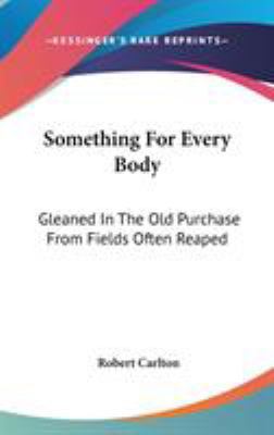 Something For Every Body: Gleaned In The Old Pu... 0548381186 Book Cover