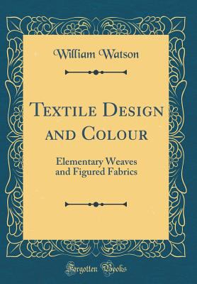 Textile Design and Colour: Elementary Weaves an... 1528462149 Book Cover