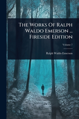 The Works Of Ralph Waldo Emerson ... Fireside E... 1024825132 Book Cover