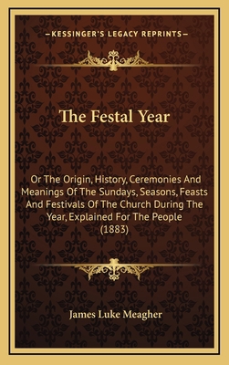 The Festal Year: Or The Origin, History, Ceremo... 1165221284 Book Cover