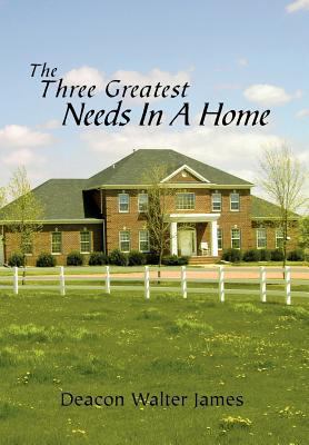 The Three Greatest Needs In A Home 1462871585 Book Cover