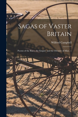 Sagas of Vaster Britain: Poems of the Race, the... 1015343813 Book Cover