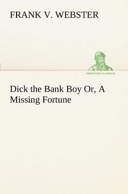 Dick the Bank Boy Or, A Missing Fortune 3849187772 Book Cover
