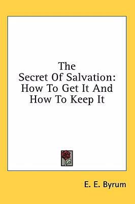 The Secret of Salvation: How to Get It and How ... 1436672074 Book Cover