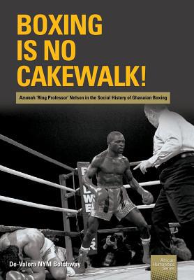 Boxing is no Cakewalk!: Azumah 'Ring Professor'... 1920033564 Book Cover