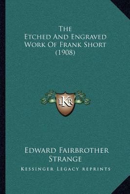 The Etched And Engraved Work Of Frank Short (1908) 1166941574 Book Cover