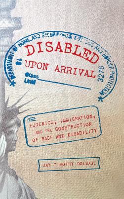 Disabled Upon Arrival: Eugenics, Immigration, a... 0814213626 Book Cover