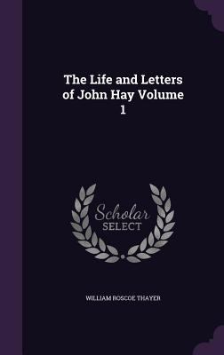 The Life and Letters of John Hay Volume 1 1346749337 Book Cover