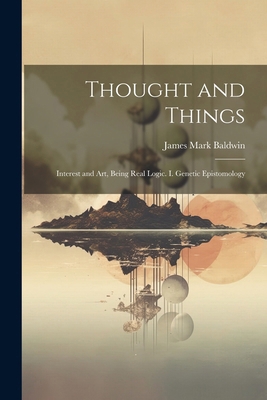 Thought and Things: Interest and Art, Being Rea... 102250603X Book Cover