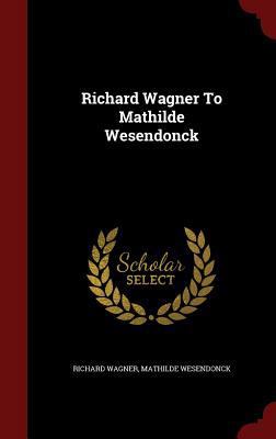 Richard Wagner to Mathilde Wesendonck 1297628799 Book Cover