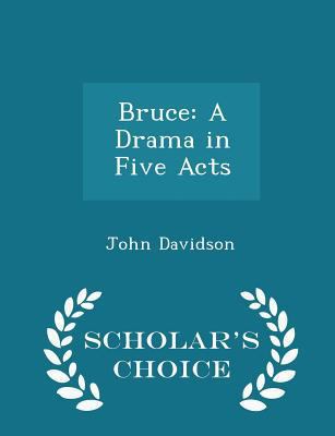 Bruce: A Drama in Five Acts - Scholar's Choice ... 1298433991 Book Cover