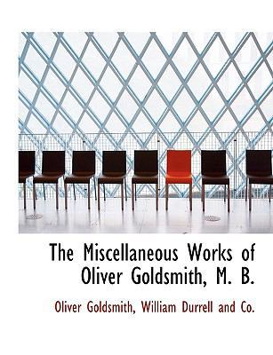 The Miscellaneous Works of Oliver Goldsmith, M. B. 1140608010 Book Cover