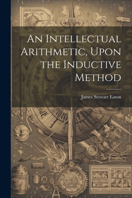 An Intellectual Arithmetic, Upon the Inductive ... 1021974919 Book Cover