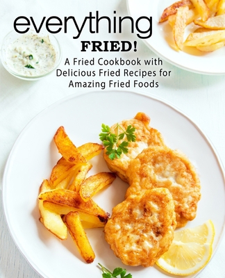 Everything Fried!: A Fried Cookbook with Delici... 167006963X Book Cover