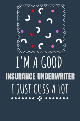 I'm a Good Insurance Underwriter I Just Cuss a ... B087S84YJL Book Cover