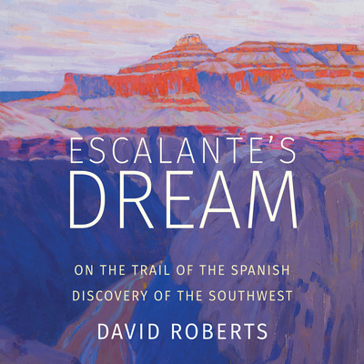 Escalante's Dream: On the Trail of the Spanish ... 1684570727 Book Cover